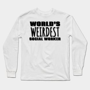 World's Weirdest Social Worker Long Sleeve T-Shirt